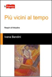 Più vicini al tempo. Respiri di finitudine