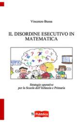 Il disordine esecutivo in matematica. Strategie operative per la scuola dell'infanzia e primaria