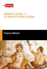 Amanti latini. La storia di Ovidio e Giulia