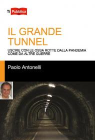 Il grande tunnel. Uscire con le ossa rotte dalla pandemia come da altre guerre