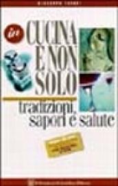 In cucina e non solo. Tradizioni, sapori e salute. Guida ad una alimentazione razionale per diabetici e non