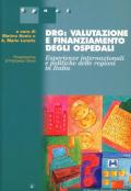 DRG: valutazione e finanziamento degli ospedali. Esperienze internazionali e politiche delle regioni in Italia