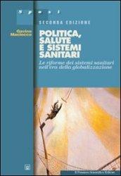 Politica, salute e sistemi sanitari. Le riforme dei sistemi sanitari nell'era della globalizzazione