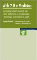 Web 2.0 e medicina. Come social network, podcast, wiki e blog trasformano la comunicazione, l'assistenza e la formazione in sanità