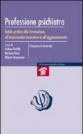 Professione psichiatra. Guida pratica alla formazione, all'inserimento lavorativo e all'aggiornamento