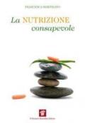 La nutrizione consapevole. Guida pratica alla cucina salutare e preventiva, ai confini tra scienza, filosofia e fornelli