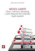 Senza limiti. Gioco, internet, shopping e altri disturbi del controllo degli impulsi