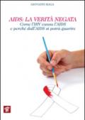 AIDS. La verità negata. Come l'HIV causa l'AIDS e perché dall'AIDS si potrà guarire