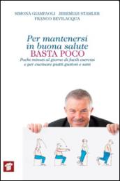 Per mantenersi in buona salute basta poco. Pochi minuti al giorno di facili esercizi e per cucinare piatti gustosi e sani