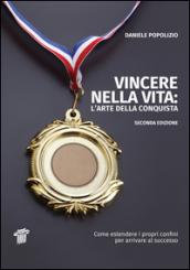 Vincere nella vita. L'arte della conquista. Come estendere i propri confini per arrivare al successo