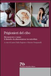 Prigionieri del cibo. Riconoscere e curare il disturbo da alimentazione incontrollata