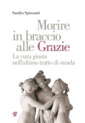 Morire in braccio alle Grazie. La cura giusta nell'ultimo tratto di strada