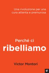 Perché ci ribelliamo. Una rivoluzione per una cura attenta e premurosa