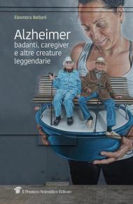 Alzheimer, badanti, caregiver e altre creature leggendarie