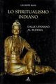 Lo spiritualismo indiano. Dalle Upanisad al Buddha