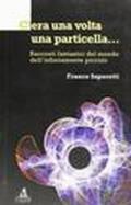 C'era una volta una particella. Racconti fantastici dal mondo dell'infinitamente piccolo