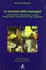 Le occasioni della metropoli. La pianificazione «metropolitana» a Bo logna. Disegni compiuti, sentieri interrotti, sogni, suggestioni