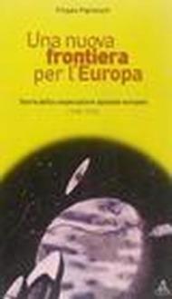 Una nuova frontiera per l'Europa. Storia della cooperazione spaziale europea (1958-2004)