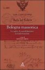Bologna massonica. Le radici, il consolidamento, la trasformazione