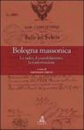 Bologna massonica. Le radici, il consolidamento, la trasformazione