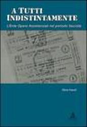 A tutti indistintamente. L'ente Opere assistenziali nel periodo fascista