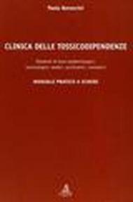 Clinica delle tossicodipendenze. Elementi di base epidemiologici, tossicologici, medici, psichiatrici, normativi