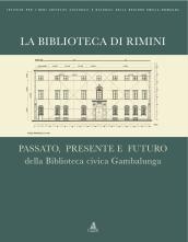 La Biblioteca di Rimini. Passato, presente e futuro della Biblioteca civica Gambalunga