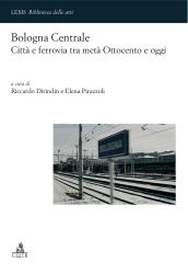 Bologna centrale. Città e ferrovia tra metà Ottocento e oggi