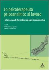 Lo Psicoterapeuta psicoanalitico al lavoro. I fattori personali che incidono sul processo psicoanalitico