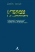 La professione dell'ingegnere e dell'architetto. L'ordinamento delle categorie. L'esercizio della professione. I diritti e i doveri del professionista