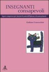 Insegnanti consapevoli. Saperi e competenze per i docenti di scuola dell'infanzia e di scuola primaria