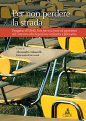 Per non perdere la strada: Progetto ATOMS. Il contrasto alla dispersione scolastica e formativa