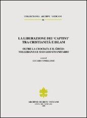 La liberazione dei «Captivi» tra cristianità e Islam. Oltre la crociata e il gihad: tolleranza e servizio umanitario. Ediz. trilingue