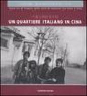 Un quartiere italiano in Cina. Sulla via di Tianjin: mille anni di relazioni tra Italia e Cina. Guida alla mostra (Pechino, dicembre 2004). Ediz. italian e cinese