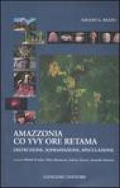 Amazzonia co yvy ore retama. Distruzione, sopraffazione, speculazione