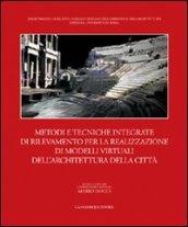 Metodi e tecniche integrate di rilevamento per la realizzazione di modelli virtuali dell'architettura della città. Ediz. illustrata