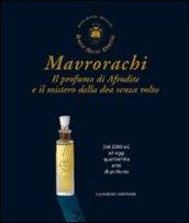 Mavrorachi. Il profumo di Afrodite ed il mistero della dea senza volto. Dal 2000 a.C. ad oggi quattromila anni di profumo. Ediz. illustrata