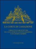 La Corte di Cassazione. I progetti e l'architettura del capolavoro di Giuseppe Zanardelli e Guglielmo Calderini. Ediz. illustrata