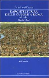 La più nobil parte. L'architettura delle cupole a Roma 1580-1670