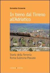 In treno dal Tirreno all'Adriatico. Storia della ferrovia Roma-Sulmona-Pescara