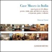 Case museo in Italia. Nuovi percorsi di cultura. Poesia, storia, arte, architettura, musica, arigianato, gusto, tradizioni