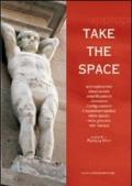 Take the space. Appropriazione, misurazione, amplificazione, violazione, trasfigurazione e rappresentazione dello spazio nella giovane arte italiana. Ediz. bilingue