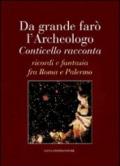 Da grande farò l'archeologo. Conticello racconta. Ricordi e fantasia fra Roma e Palermo