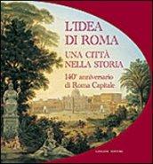 L'idea di Roma. Una città nella storia. 140° anniversario di Roma Capitale