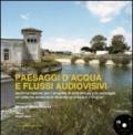 Paesaggi d'acqua e flussi audiovisivi. Sperimentazione per il progetto di architettura e di paesaggio nel sistema ambientale Molentargius-Saline a Cagliari. Con DVD