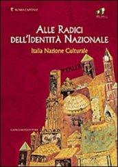 Alle radici dell'identità nazionale. Italia nazione culturale. Ediz. illustrata