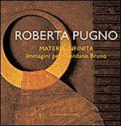 Roberta Pugno. Materia infinita. Immagini per Giordano Bruno. Ediz. illustrata