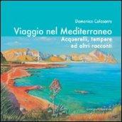 Viaggio nel Mediterraneo. Acquerelli, tempere ed altri racconti