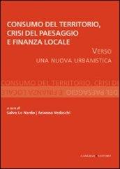 Consumo del territorio, crisi del paesaggio e finanza locale. Verso una nuova urbanistica