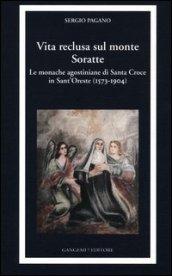 Vita reclusa sul monte Soratte. Le monache agostiniane di Santa Croce in Sant'Oreste (1573-1904)
